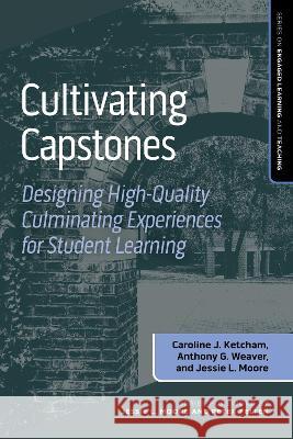 Cultivating Capstones: Designing High-Quality Culminating Experiences for Student Learning Caroline J. Ketcham Anthony G. Weaver Jessie L. Moore 9781642674170 Co - książka