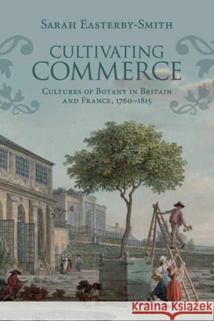 Cultivating Commerce: Cultures of Botany in Britain and France, 1760-1815 Sarah Easterby-Smith 9781107565685 Cambridge University Press - książka