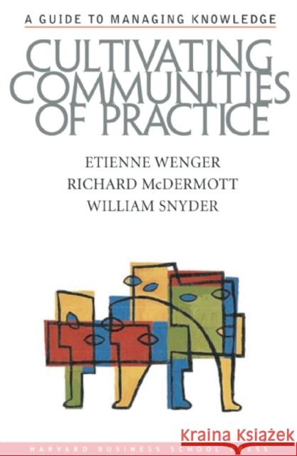 Cultivating Communities of Practice: A Guide to Managing Knowledge Snyder, William 9781578513307 Harvard Business School Press - książka