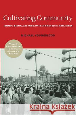 Cultivating Community: Interest, Identity, and Ambiguity in an Indian Social Mobilization Dr Michael D. Youngblood 9780983447276 South Asian Studies Association - książka
