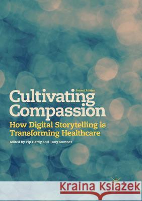 Cultivating Compassion: How Digital Storytelling Is Transforming Healthcare Hardy, Pip 9783030097097 Palgrave MacMillan - książka