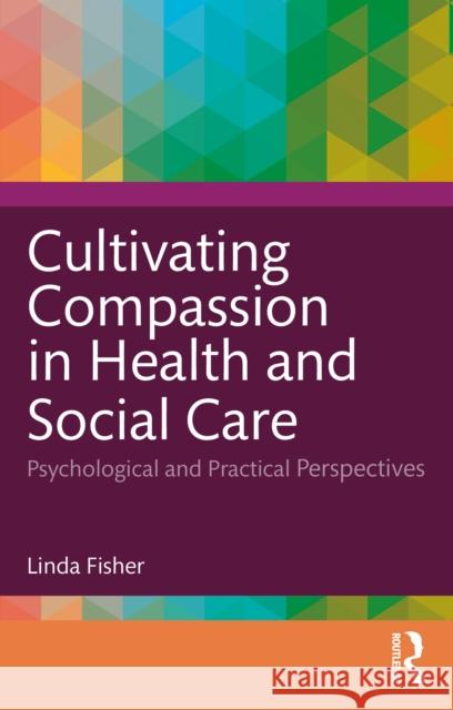 Cultivating Compassion in Health and Social Care: Psychological and Practical Perspectives Linda (Dr Fisher is a BABCP accredited CBT Therapist, a Chartered Psychologist and Associate Fellow of the British Psych 9781032547305 Routledge - książka