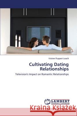 Cultivating Dating Relationships Ruppert-Leach Kristen 9783659681196 LAP Lambert Academic Publishing - książka