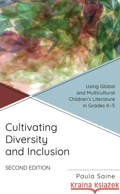 Cultivating Diversity and Inclusion: Using Global and Multicultural Children’s Literature in Grades K-5 Paula Saine 9781475868944 Rowman & Littlefield Publishers - książka