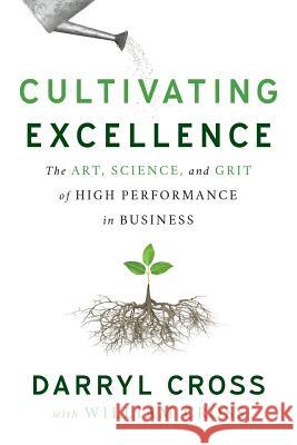 Cultivating Excellence: The Art, Science, and Grit of High Performance in Business Darryl Cross William Cross 9781632991355 River Grove Books - książka