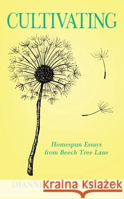 Cultivating: Homespun Essays from Beech Tree Lane Dianne Poston Owens 9781647042141 Bublish, Inc. - książka