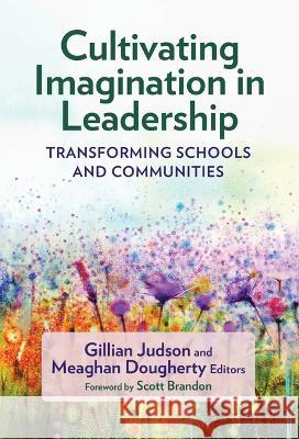 Cultivating Imagination in Leadership: Transforming Schools and Communities Gillian Judson Meaghan Dougherty Scott Brandon 9780807768044 Teachers College Press - książka