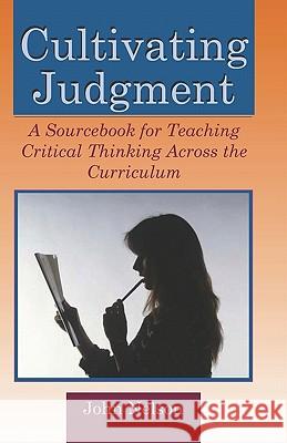Cultivating Judgment: A Sourcebook for Teaching Critical Thinking Across the Curriculum John Nelson 9781581071122 New Forums Press - książka