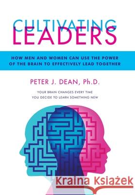 Cultivating Leaders: How Men and Women Can Use the Power of the Brain to Effectively Lead Together Peter J. Dean 9781664130876 Xlibris Us - książka