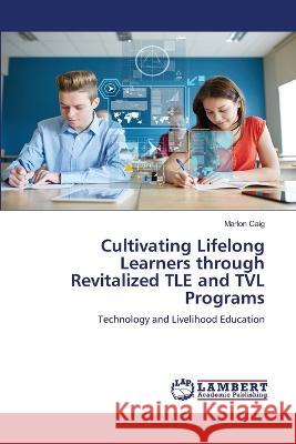 Cultivating Lifelong Learners through Revitalized TLE and TVL Programs Caig, Marlon 9786206154716 LAP Lambert Academic Publishing - książka