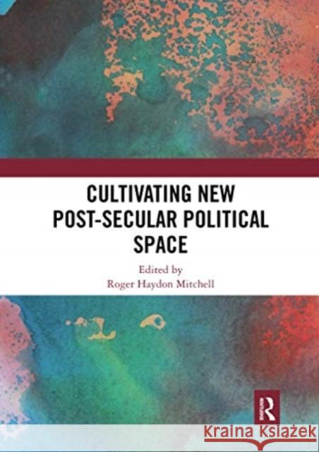 Cultivating New Post-Secular Political Space Roger Haydon Mitchell 9780367730307 Routledge - książka