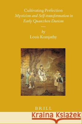 Cultivating Perfection: Mysticism and Self-transformation in Early Quanzhen Daoism Louis Komjathy 9789004160385 Brill - książka