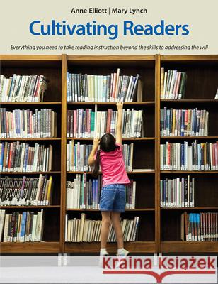 Cultivating Readers: 6 Essential Steps to Foster the Will to Read Anne Elliott Mary Lynch 9781551383248 Pembroke Publishers - książka