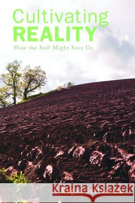 Cultivating Reality: How the Soil Might Save Us Ragan Sutterfield 9781597526562 Cascade Books - książka