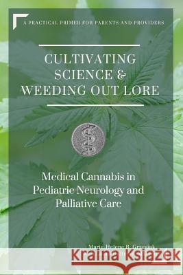Cultivating Science & Weeding Out Lore: Medical Cannabis in Pediatric Neurology and Palliative Care: A practical primer for parents and providers. Bultman MD, Laura 9780692615706 Wrenchworks Reference Library Press - książka