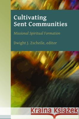 Cultivating Sent Communities: Missional Spiritual Formation Dwight Zscheile 9780802867278 William B. Eerdmans Publishing Company - książka