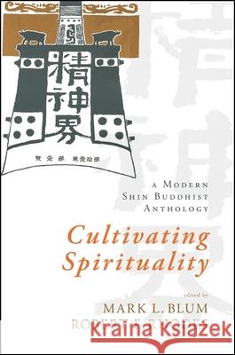 Cultivating Spirituality: A Modern Shin Buddhist Anthology Mark Blum Robert Rhodes 9781438439822 State University of New York Press - książka