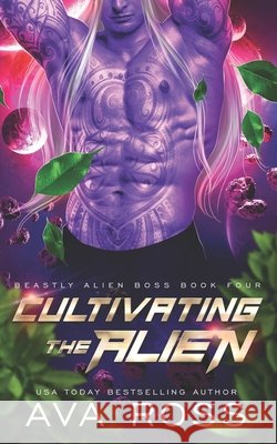 Cultivating the Alien: A fated mate alien romance Ava Ross 9798356288098 Independently Published - książka