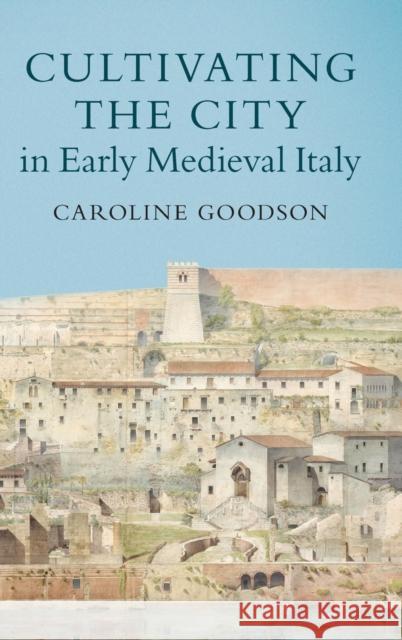 Cultivating the City in Early Medieval Italy Caroline Goodson (University of Cambridge) 9781108489119 Cambridge University Press - książka