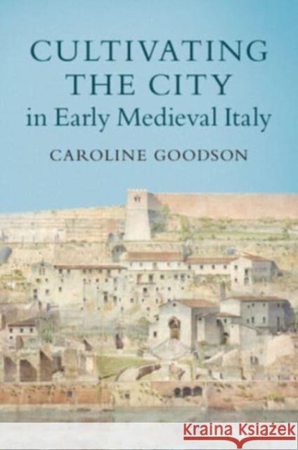 Cultivating the City in Early Medieval Italy Caroline (University of Cambridge) Goodson 9781108733458 Cambridge University Press - książka