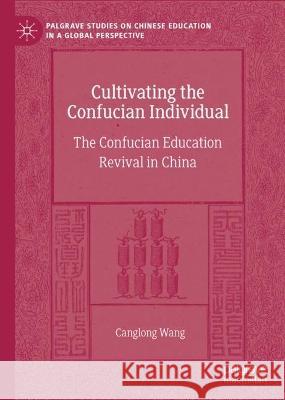 Cultivating the Confucian Individual: The Confucian Education Revival in China Canglong Wang 9783031276682 Palgrave MacMillan - książka