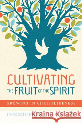 Cultivating the Fruit of the Spirit: Growing in Christlikeness Christopher J. H. Wright 9780830844982 IVP Books - książka