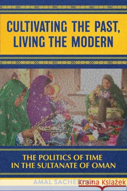 Cultivating the Past, Living the Modern Sachedina, Amal 9781501760020 Cornell University Press - książka