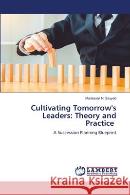 Cultivating Tomorrow's Leaders: Theory and Practice N. Sayyed, Mudassar 9786209050718 LAP Lambert Academic Publishing - książka