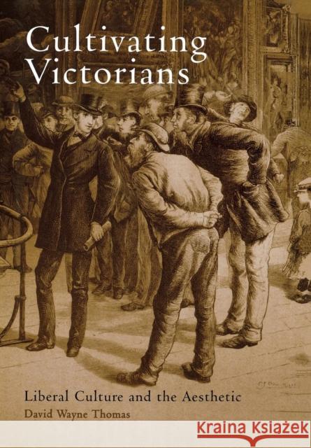 Cultivating Victorians: Liberal Culture and the Aesthetic David Wayne Thomas 9780812237542 University of Pennsylvania Press - książka