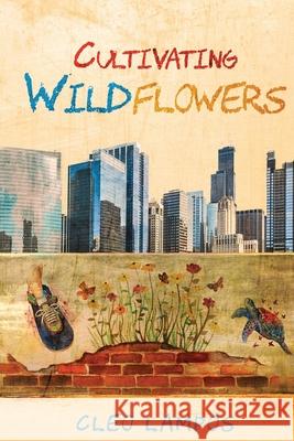 Cultivating Wildflowers: An Urban Teacher Romance Cleo Lampos 9781519375117 Createspace Independent Publishing Platform - książka