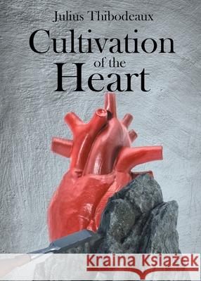 Cultivation of the Heart Julius Thibodeaux 9781662465987 Page Publishing, Inc. - książka