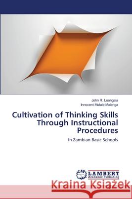 Cultivation of Thinking Skills Through Instructional Procedures John R Luangala, Innocent Mutale Mulenga 9783846522844 LAP Lambert Academic Publishing - książka