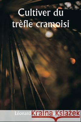 Cultiver du trefle cramoisi Leonard Wheeler Kephart   9789356940093 Writat - książka
