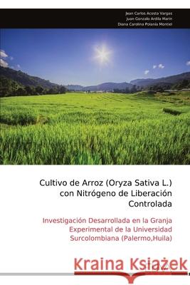 Cultivo de Arroz (Oryza Sativa L.) con Nitr?geno de Liberaci?n Controlada Jean Carlos Acosta Vargas 9789999319614 Eliva Press - książka