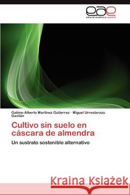 Cultivo Sin Suelo En Cascara de Almendra Gabino Alberto Mart?ne Miguel Urrestaraz 9783847359418 Editorial Acad Mica Espa Ola - książka