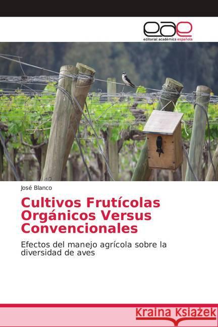 Cultivos Frutícolas Orgánicos Versus Convencionales : Efectos del manejo agrícola sobre la diversidad de aves Blanco, José 9786138983477 Editorial Académica Española - książka