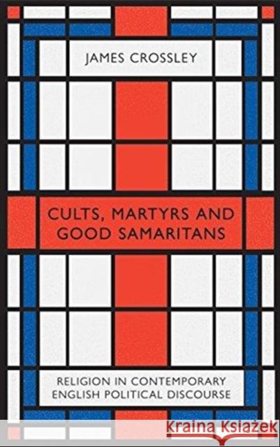 Cults, Martyrs and Good Samaritans: Religion in Contemporary English Political Discourse James Crossley 9780745338286 Pluto Press (UK) - książka