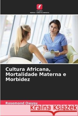 Cultura Africana, Mortalidade Materna e Morbidez Rosemond Owusu 9786205746035 Edicoes Nosso Conhecimento - książka