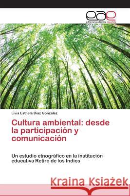 Cultura ambiental: desde la participación y comunicación Diaz Gonzalez, Livia Esthela 9783659039744 Editorial Academica Espanola - książka