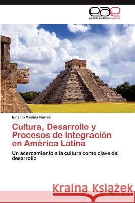 Cultura, Desarrollo y Procesos de Integración en América Latina Medina Nuñez Ignacio 9783845484969 Editorial Acad Mica Espa Ola - książka