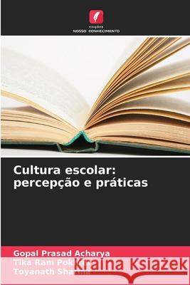 Cultura escolar: percepção e práticas Acharya, Gopal Prasad, Pokhrel, Tika Ram, Sharma, Toyanath 9786209002120 Edições Nosso Conhecimento - książka