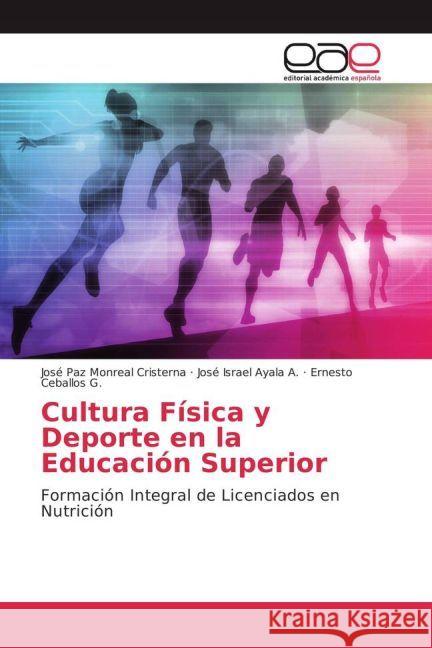 Cultura Física y Deporte en la Educación Superior : Formación Integral de Licenciados en Nutrición Monreal Cristerna, José Paz; Ayala A., José Israel; Ceballos G., Ernesto 9783639755435 Editorial Académica Española - książka