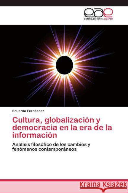 Cultura, globalización y democracia en la era de la información : Análisis filosófico de los cambios y fenómenos contemporáneos Fernandez, Eduardo 9783845498218 Editorial Académica Española - książka
