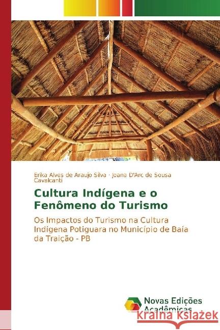 Cultura Indígena e o Fenômeno do Turismo : Os Impactos do Turismo na Cultura Indígena Potiguara no Município de Baía da Traição - PB Alves de Araujo Silva, Erika 9783330758070 Novas Edicioes Academicas - książka