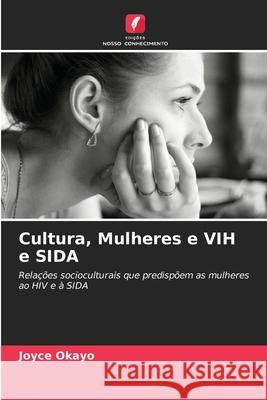 Cultura, Mulheres e VIH e SIDA Okayo, Joyce 9786209382734 Edições Nosso Conhecimento - książka