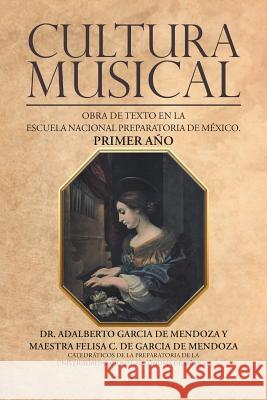 Cultura musical: Obra de texto en la escuela nacional preparatoria de México. Primer año García de Mendoza, Adalberto 9781506522050 Palibrio - książka