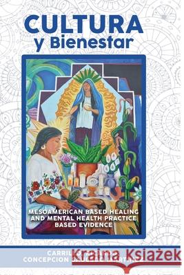 Cultura Y Bienestar: MesoAmerican Based Healing and Mental Health Practice Based Evidence Cardenas, Isaac Alvarez 9781542581585 Createspace Independent Publishing Platform - książka