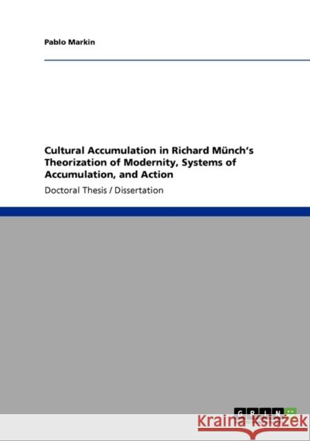 Cultural Accumulation in Richard Münch's Theorization of Modernity, Systems of Accumulation, and Action Markin, Pablo 9783640250912 Grin Verlag - książka