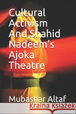 Cultural Activism & Shahid Nadeem's Ajoka Theatre: strategies of cultural activism adopted by Ajoka Theatre Altaf, Mubashar 9781795757454 Independently Published - książka