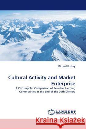 Cultural Activity and Market Enterprise : A Circumpolar Comparison of Reindeer Herding Communities at the End of the 20th Century Koskey, Michael 9783838324746 LAP Lambert Academic Publishing - książka